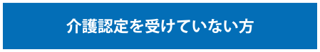 介護認定を受けていない方